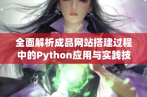 全面解析成品网站搭建过程中的Python应用与实践技巧