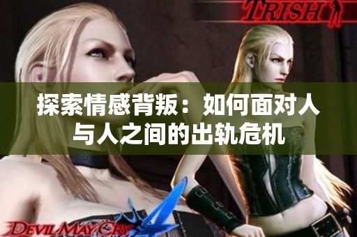 探索情感背叛：如何面对人与人之间的出轨危机