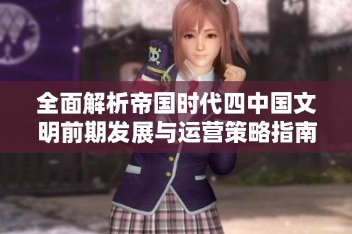 全面解析帝国时代四中国文明前期发展与运营策略指南