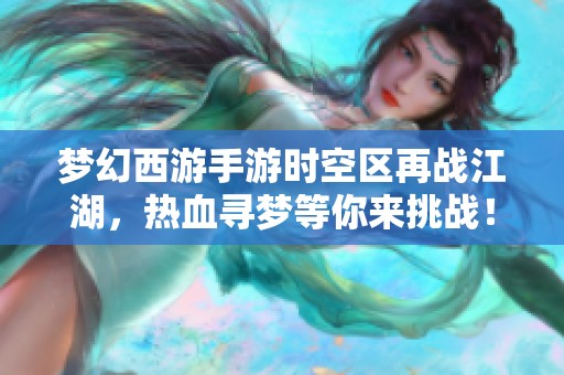 梦幻西游手游时空区再战江湖，热血寻梦等你来挑战！