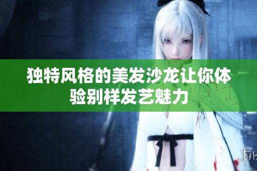 独特风格的美发沙龙让你体验别样发艺魅力 独特风格的美发沙龙让你体验别样发艺魅力