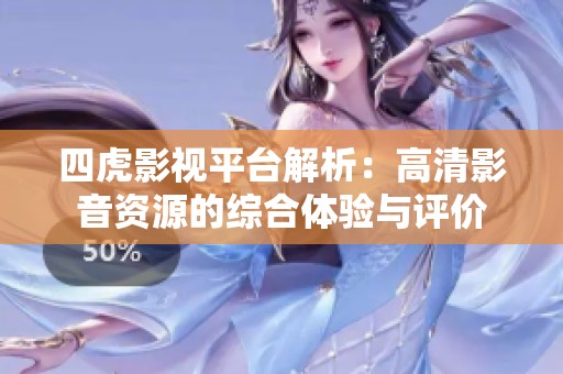 四虎影视平台解析：高清影音资源的综合体验与评价