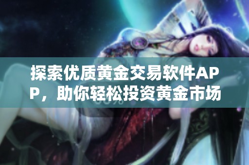 探索优质黄金交易软件APP，助你轻松投资黄金市场