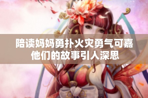 陪读妈妈勇扑火灾勇气可嘉 他们的故事引人深思