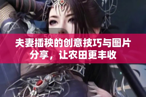 夫妻插秧的创意技巧与图片分享，让农田更丰收