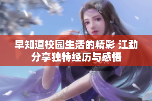 早知道校园生活的精彩 江勐分享独特经历与感悟