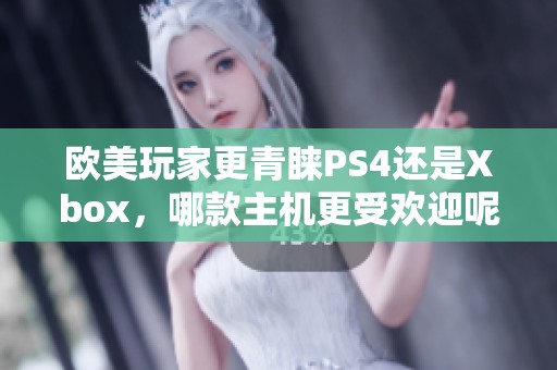 欧美玩家更青睐PS4还是Xbox，哪款主机更受欢迎呢