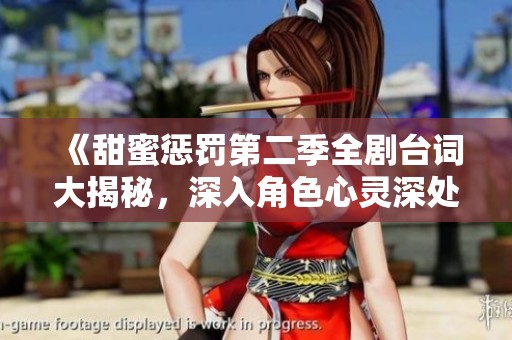 《甜蜜惩罚第二季全剧台词大揭秘，深入角色心灵深处》