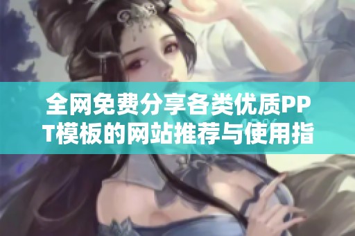 全网免费分享各类优质PPT模板的网站推荐与使用指南