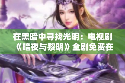 在黑暗中寻找光明：电视剧《暗夜与黎明》全剧免费在线欣赏