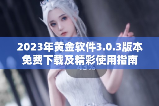 2023年黄金软件3.0.3版本免费下载及精彩使用指南