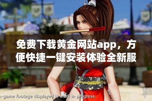 免费下载黄金网站app，方便快捷一键安装体验全新服务