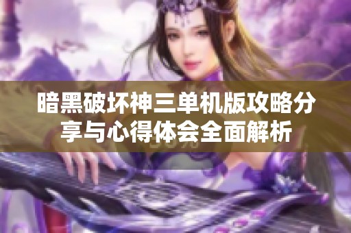 暗黑破坏神三单机版攻略分享与心得体会全面解析
