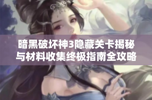 暗黑破坏神3隐藏关卡揭秘与材料收集终极指南全攻略