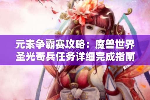 元素争霸赛攻略：魔兽世界圣光奇兵任务详细完成指南