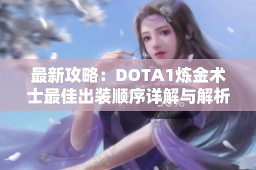 最新攻略：DOTA1炼金术士最佳出装顺序详解与解析