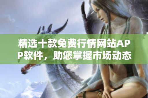 精选十款免费行情网站APP软件，助您掌握市场动态