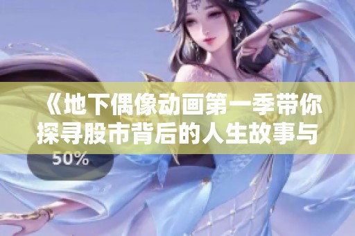 《地下偶像动画第一季带你探寻股市背后的人生故事与社会现象》