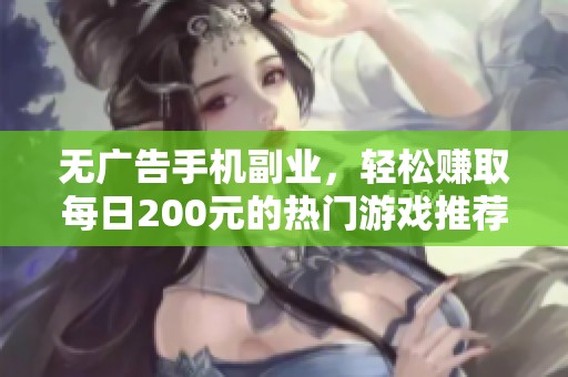 无广告手机副业，轻松赚取每日200元的热门游戏推荐