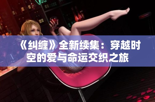 《纠缠》全新续集：穿越时空的爱与命运交织之旅