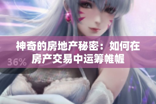 神奇的房地产秘密：如何在房产交易中运筹帷幄