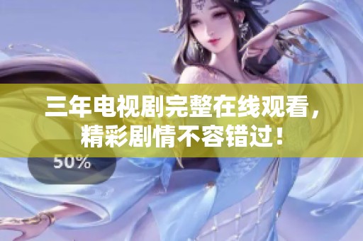 三年电视剧完整在线观看，精彩剧情不容错过！