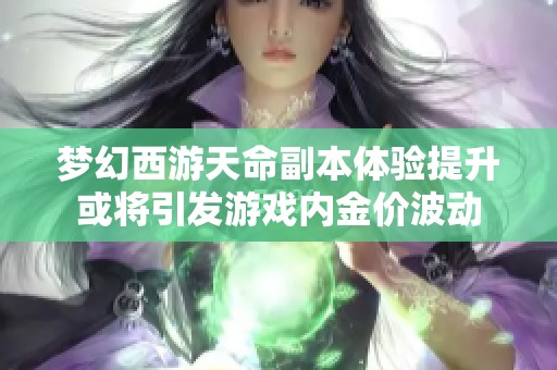 梦幻西游天命副本体验提升或将引发游戏内金价波动