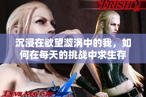 沉浸在欲望漩涡中的我，如何在每天的挑战中求生存