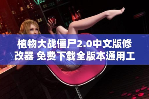 植物大战僵尸2.0中文版修改器 免费下载全版本通用工具分享 植物大战僵尸2.0中文版修改器 免费下载全版本通用工具分享