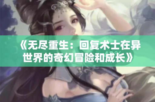 《无尽重生：回复术士在异世界的奇幻冒险和成长》