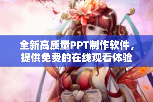 全新高质量PPT制作软件，提供免费的在线观看体验