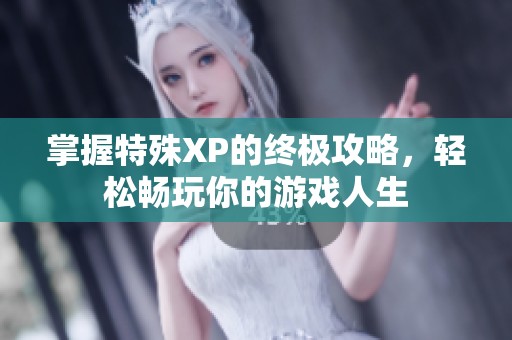 掌握特殊XP的终极攻略，轻松畅玩你的游戏人生