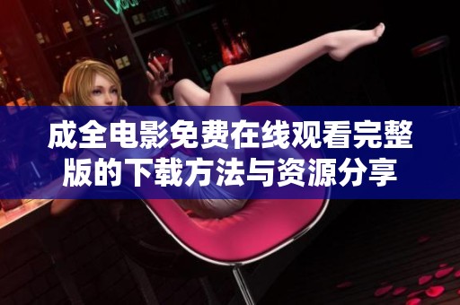 成全电影免费在线观看完整版的下载方法与资源分享