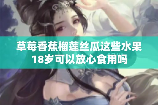 草莓香蕉榴莲丝瓜这些水果18岁可以放心食用吗