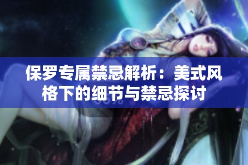 保罗专属禁忌解析：美式风格下的细节与禁忌探讨