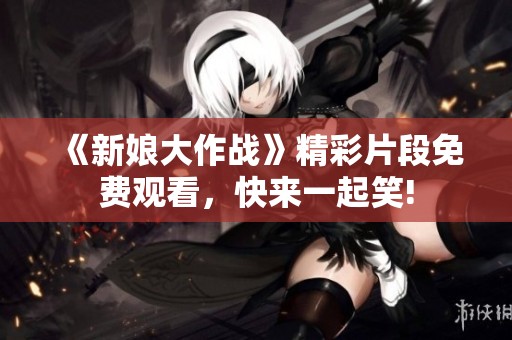 《新娘大作战》精彩片段免费观看，快来一起笑!