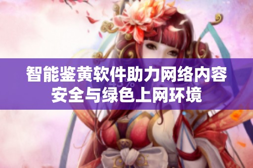 智能鉴黄软件助力网络内容安全与绿色上网环境