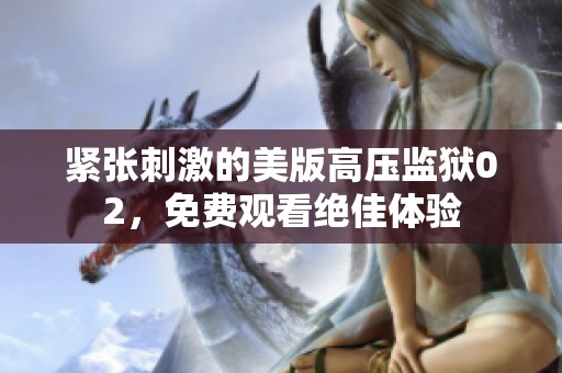 紧张刺激的美版高压监狱02，免费观看绝佳体验
