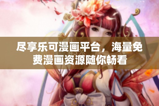 尽享乐可漫画平台，海量免费漫画资源随你畅看