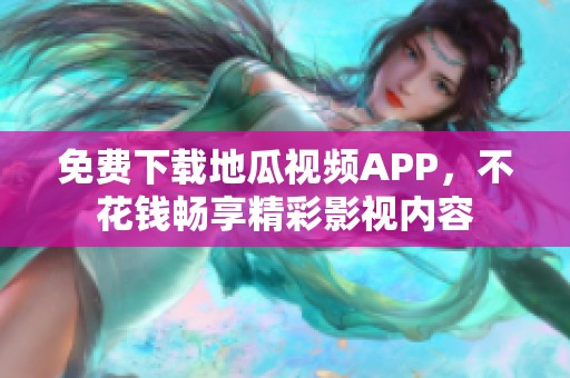 免费下载地瓜视频APP，不花钱畅享精彩影视内容