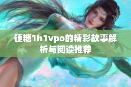 硬糖1h1vpo的精彩故事解析与阅读推荐