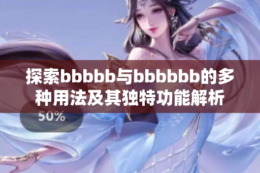 探索bbbbb与bbbbbb的多种用法及其独特功能解析