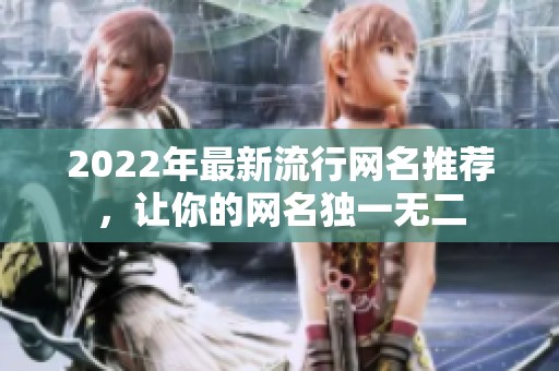 2022年最新流行网名推荐，让你的网名独一无二