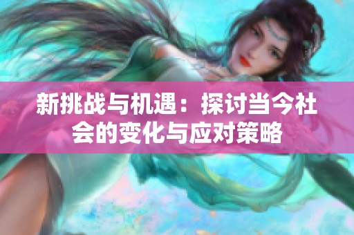 新挑战与机遇：探讨当今社会的变化与应对策略
