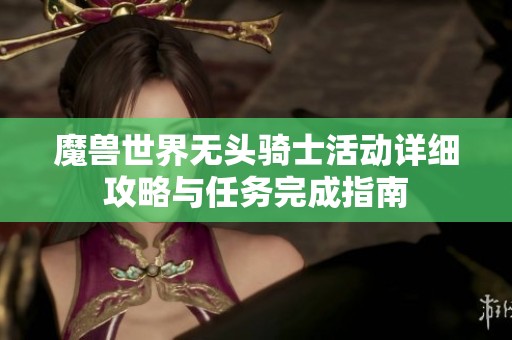魔兽世界无头骑士活动详细攻略与任务完成指南