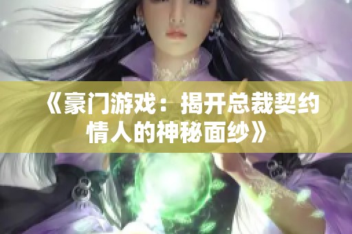《豪门游戏：揭开总裁契约情人的神秘面纱》