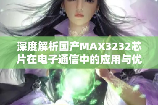 深度解析国产MAX3232芯片在电子通信中的应用与优势