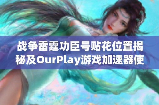战争雷霆功臣号贴花位置揭秘及OurPlay游戏加速器使用指南