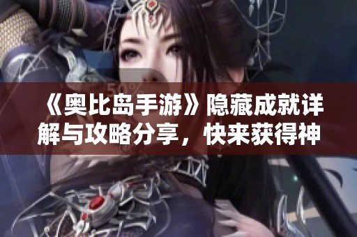 《奥比岛手游》隐藏成就详解与攻略分享，快来获得神秘成就吧