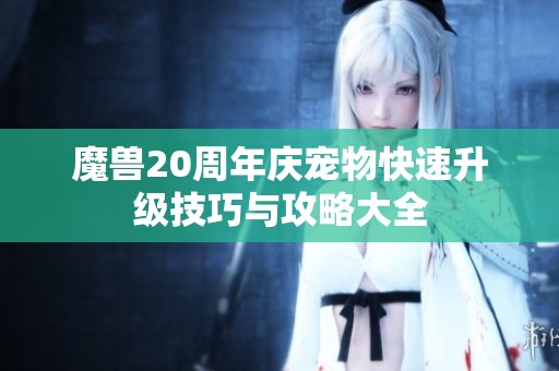 魔兽20周年庆宠物快速升级技巧与攻略大全